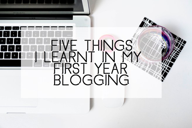 Five Things I Learnt In My First Year Blogging